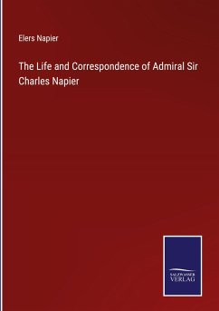 The Life and Correspondence of Admiral Sir Charles Napier - Napier, Elers