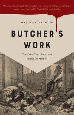 Butcher's Work: True Crime Tales of American Murder and Madness - Schechter, Harold