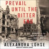 Prevail Until the Bitter End: Germans in the Waning Years of World War II
