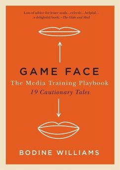 Game Face: The Media Training Playbook, 19 Cautionary Tales - Williams, Bodine