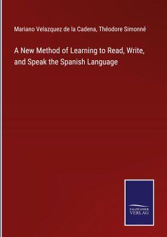 A New Method of Learning to Read, Write, and Speak the Spanish Language - Cadena, Mariano Velazquez De La; Simonné, Théodore