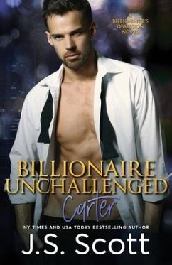 Billionaire Unchallenged: The Billionaire's Obsession Carter - Scott, J. S.