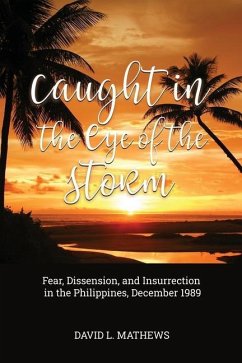 Caught in the Eye of the Storm: Fear, Dissension, and Insurrection in the Philippines, December 1989 - Mathews, David L.