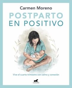 Postparto En Positivo: Vive El Cuarto Trimestre Con Calma Y Conexión / Positive Postpartum: Enjoy the Fourth Trimester Calm and Connected - Moreno, Carmen