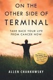 On The Other Side of TERMINAL: Take Back your Life from Cancer NOW