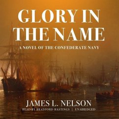Glory in the Name: A Novel of the Confederate Navy - Nelson, James L.