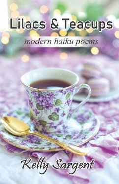 Lilacs & Teacups: modern haiku poems - Sargent, Kelly