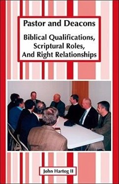 Pastor and Deacons: Biblical Qualifications, Scriptural Roles, and Right Relationships - Hartog, John