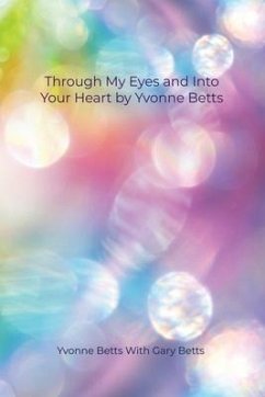 Through My Eyes and Into Your Heart by Yvonne Betts - Betts, Yvonne