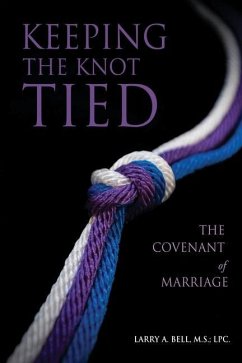 Keeping the Knot Tied: The Covenant of Marriage - Bell M. S. L. P. C., Larry A.