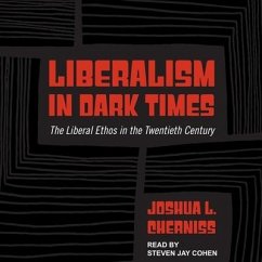 Liberalism in Dark Times: The Liberal Ethos in the Twentieth Century - Cherniss, Joshua L.