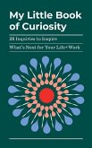 My Little Book of Curiosity: 26 Inquiries to Inspire What's Next For Your Life+Work