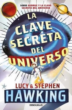 La Clave Secreta del Universo: Una Maravillosa Aventura Por El Cosmos / George's Secret Key to the Universe - Hawking, Lucy; Hawking, Stephen