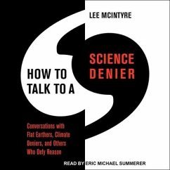 How to Talk to a Science Denier: Conversations with Flat Earthers, Climate Deniers, and Others Who Defy Reason - Mcintyre, Lee