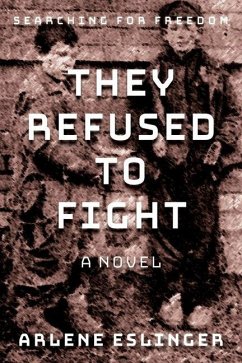 They Refused to Fight: Searching for Freedom - Eslinger, Arlene