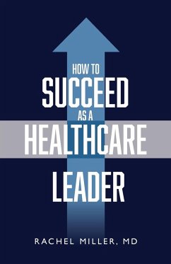 How to Succeed as a Healthcare Leader - Miller, Rachel