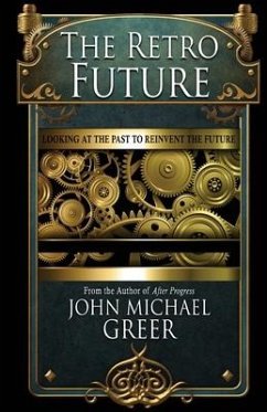 The Retro Future: Looking to the Past to Reinvent the Future (Second Edition) - Greer, John Michael