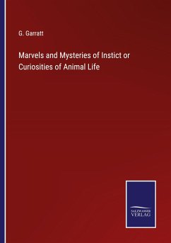 Marvels and Mysteries of Instict or Curiosities of Animal Life - Garratt, G.