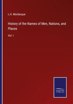 History of the Names of Men, Nations, and Places - Mordacque, L. H.