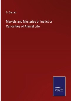 Marvels and Mysteries of Instict or Curiosities of Animal Life - Garratt, G.
