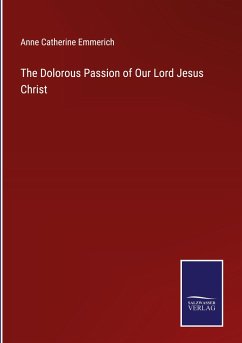 The Dolorous Passion of Our Lord Jesus Christ - Emmerich, Anne Catherine