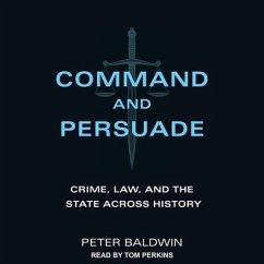 Command and Persuade: Crime, Law, and the State Across History - Baldwin, Peter