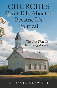 Churches Can't Talk About It Because It's Political - Stewart, R. David