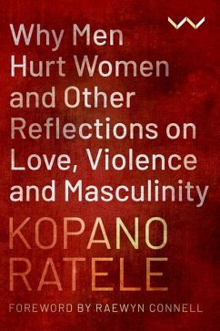 Why Men Hurt Women and Other Reflections on Love, Violence and Masculinity - Ratele, Kopano