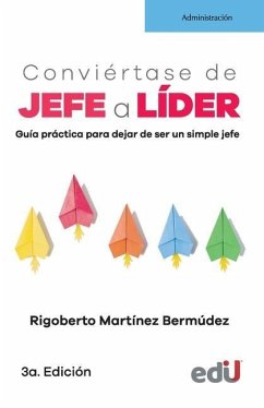 Conviértase de jefe a líder: Guía práctica para dejar de ser un simple jefe - Martínez Bermúdez, Rigoberto