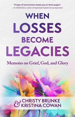 When Losses Become Legacies (eBook, ePUB) - Brunke, Christy; Cowan, Kristina