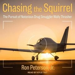 Chasing the Squirrel: The Pursuit of Notorious Drug Smuggler Wally Thrasher - Peterson, Ron