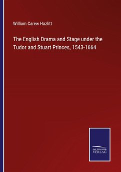 The English Drama and Stage under the Tudor and Stuart Princes, 1543-1664 - Hazlitt, William Carew