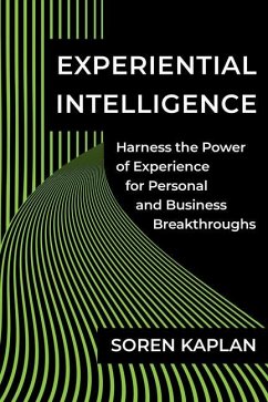 Experiential Intelligence: Harness the Power of Experience for Personal and Business Breakthroughs - Kaplan, Soren