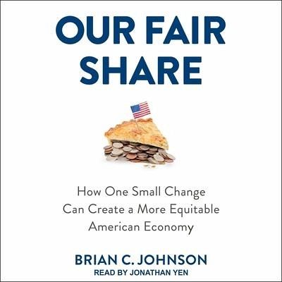 Our Fair Share: How One Small Change Can Create a More Equitable American Economy - Johnson, Brian C.