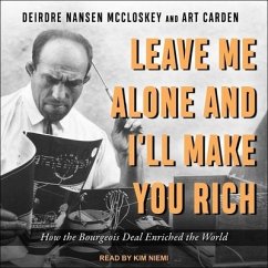 Leave Me Alone and I'll Make You Rich: How the Bourgeois Deal Enriched the World - McCloskey, Deirdre N.; Carden, Art