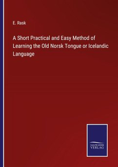 A Short Practical and Easy Method of Learning the Old Norsk Tongue or Icelandic Language - Rask, E.