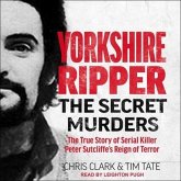 Yorkshire Ripper: The Secret Murders: The True Story of Serial Killer Peter Sutcliffe's Reign of Terror