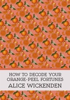 How To Decode Your Orange-Peel Fortunes - Wickenden, Alice