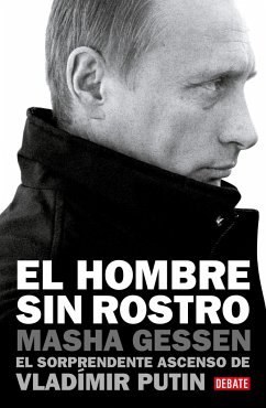 El Hombre Sin Rostro: El Sorprendente Ascenso de Vladímir Putin / The Man Withou T a Face: The Unlikely Rise of Vladimir Putin - Gessen, Masha