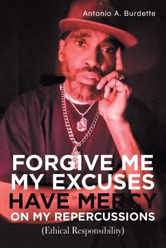 Forgive Me My Excuses Have Mercy on My Repercussions - Burdette, Antonio A.