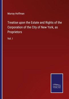 Treatise upon the Estate and Rights of the Corporation of the City of New York, as Proprietors - Hoffman, Murray