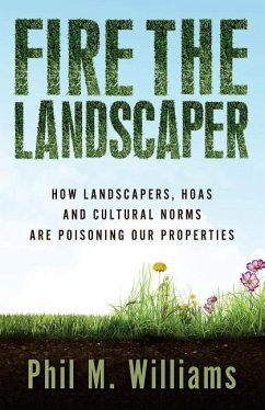 Fire the Landscaper: How Landscapers, HOAs, and Cultural Norms Are Poisoning Our Properties - Williams, Phil M.