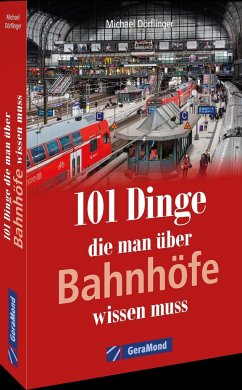 101 Dinge, die man über Bahnhöfe wissen muss - Dörflinger, Michael