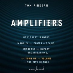 Amplifiers: How Great Leaders Magnify the Power of Teams, Increase the Impact of Organizations, and Turn Up the Volume on Positive - Finegan, Tom