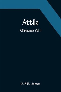 Attila: A Romance. Vol. II. - P. R. James, G.