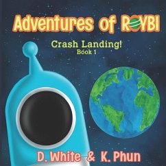 Adventures of ROYBI Robot: Crash Landing - White, D.; Phun, K.; Robot, Roybi