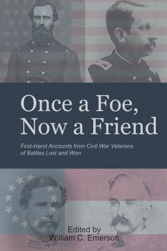 Once a Foe, Now a Friend: First-Hand Accounts from Civil War Veterans of Battles Lost & Won