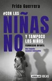 Con Las Niñas No Y Tampoco Los Niños: Feminicidio Infantil / Not the Girls, and Neither the Boys. Child Feminicide