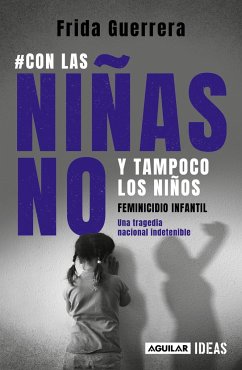 Con Las Niñas No Y Tampoco Los Niños: Feminicidio Infantil / Not the Girls, and Neither the Boys. Child Feminicide - Guerrera, Frida