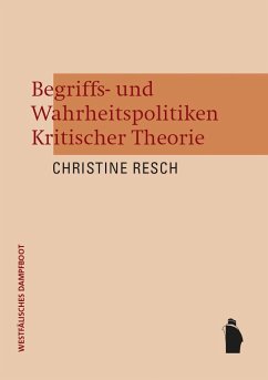 Begriffs- und Wahrheitspolitiken Kritischer Theorie - Resch, Christine